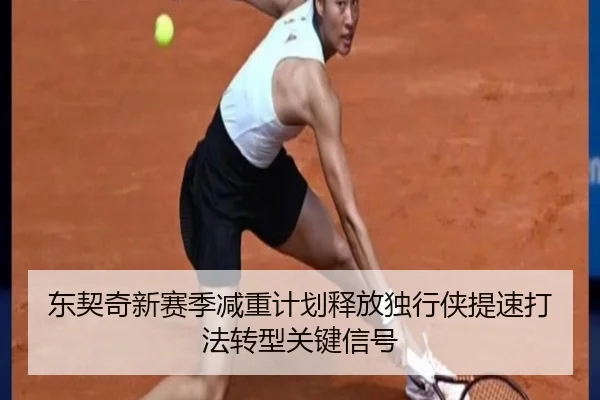 东契奇新赛季减重计划释放独行侠提速打法转型关键信号